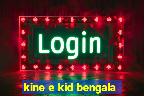 kine e kid bengala